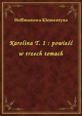 Karolina T. 1 : powieść w trzech tomach - ebook