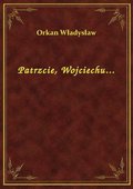 Patrzcie, Wojciechu... - ebook