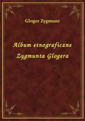 ebooki: Album etnograficzne Zygmunta Glogera - ebook
