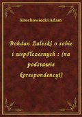Bohdan Zaleski o sobie i współczesnych : (na podstawie korespondencyi) - ebook