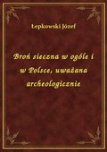 Broń sieczna w ogóle i w Polsce, uważana archeologicznie - ebook
