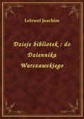 Dzieje bibliotek : do Dziennika Warszawskiego - ebook