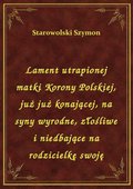 Lament utrapionej matki Korony Polskiej, już już konającej, na syny wyrodne, złośliwe i niedbające na rodzicielkę swoję - ebook