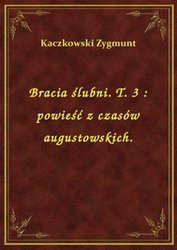 : Bracia ślubni. T. 3 : powieść z czasów augustowskich. - ebook