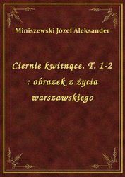 : Ciernie kwitnące. T. 1-2 : obrazek z życia warszawskiego - ebook