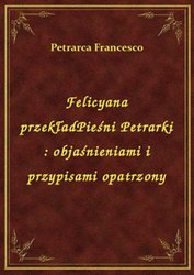 : Felicyana przekładPieśni Petrarki : objaśnieniami i przypisami opatrzony - ebook