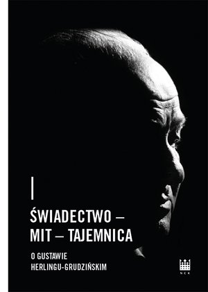 Świadectwo - Mit - Tajemnica. O Gustawie Herlingu-Grudzińskim – ebook