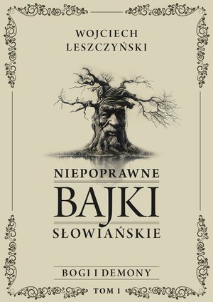 Niepoprawne bajki słowiańskie Tom I: Bogi i demony: Niepoprawne bajki słowiańskie. Tom I: Bogi i demony – ebook